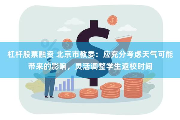 杠杆股票融资 北京市教委：应充分考虑天气可能带来的影响，灵活调整学生返校时间